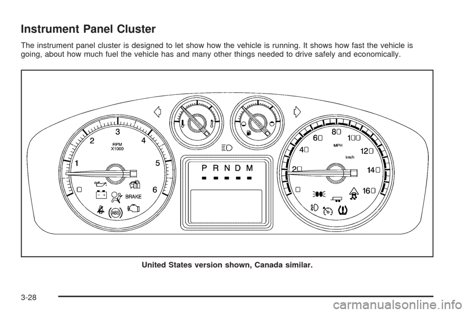 CADILLAC ESCALADE EXT 2009 3.G Owners Manual Instrument Panel Cluster
The instrument panel cluster is designed to let show how the vehicle is running. It shows how fast the vehicle is
going, about how much fuel the vehicle has and many other thi