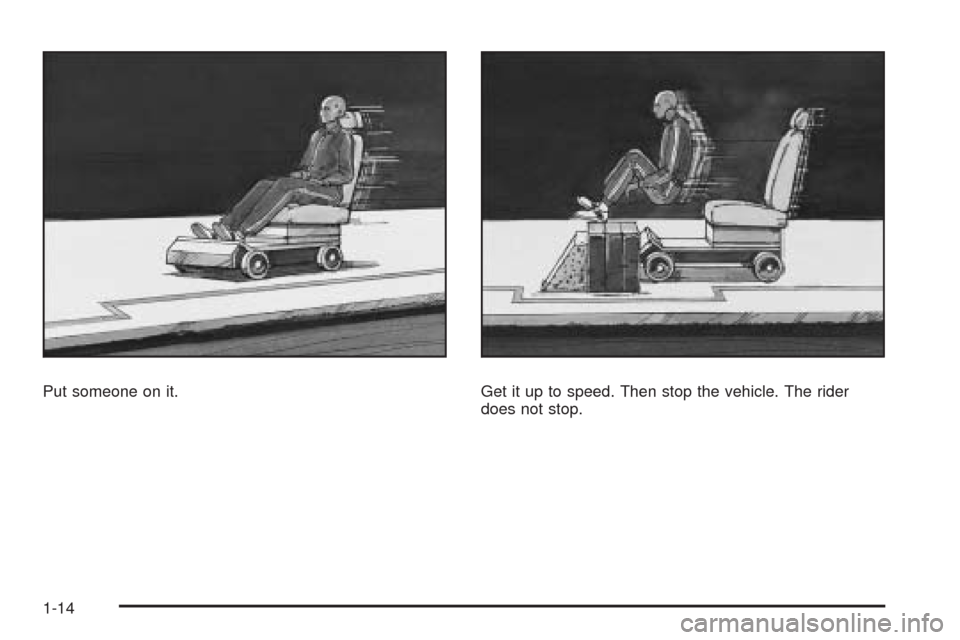 CADILLAC ESCALADE EXT 2009 3.G User Guide Put someone on it. Get it up to speed. Then stop the vehicle. The rider
does not stop.
1-14 CADILLAC ESCALADE EXT 2009 3.G User Guide Put someone on it. Get it up to speed. Then stop the vehicle. The rider
does not stop.
1-14