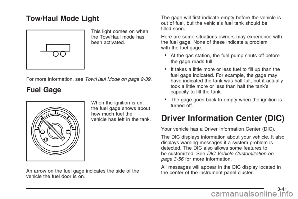 CADILLAC ESCALADE EXT 2009 3.G Owners Manual Tow/Haul Mode Light
This light comes on when
the Tow/Haul mode has
been activated.
For more information, seeTow/Haul Mode on page 2-39.
Fuel Gage
When the ignition is on,
the fuel gage shows about
how