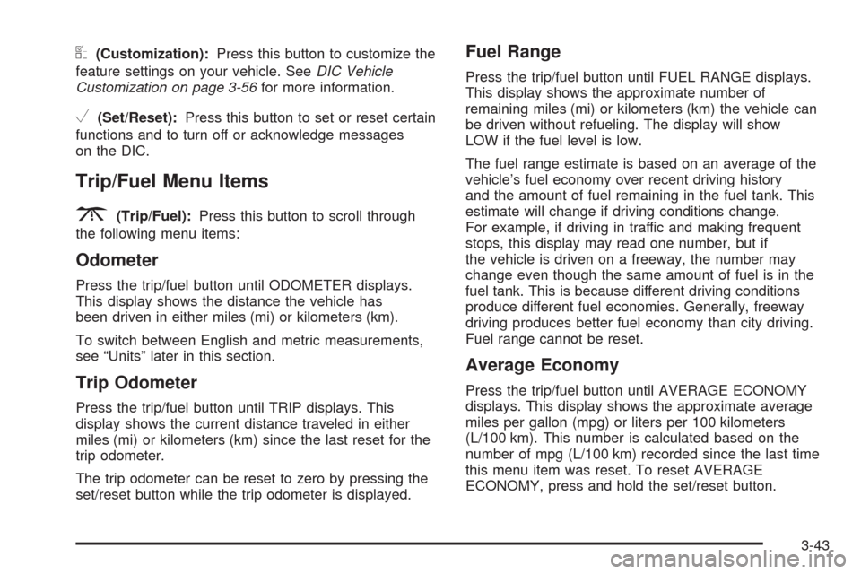 CADILLAC ESCALADE EXT 2009 3.G Owners Manual U(Customization):Press this button to customize the
feature settings on your vehicle. SeeDIC Vehicle
Customization on page 3-56for more information.
V(Set/Reset):Press this button to set or reset cert
