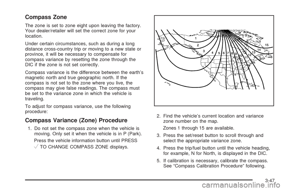 CADILLAC ESCALADE EXT 2009 3.G Owners Manual Compass Zone
The zone is set to zone eight upon leaving the factory.
Your dealer/retailer will set the correct zone for your
location.
Under certain circumstances, such as during a long
distance cross