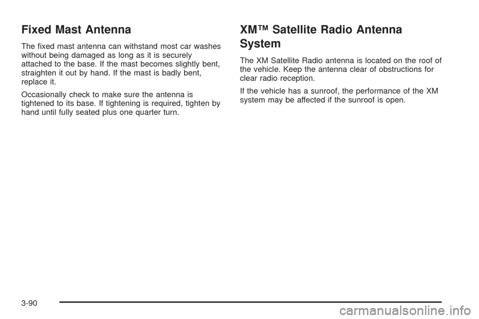 CADILLAC ESCALADE EXT 2009 3.G Owners Manual Fixed Mast Antenna
The �xed mast antenna can withstand most car washes
without being damaged as long as it is securely
attached to the base. If the mast becomes slightly bent,
straighten it out by han