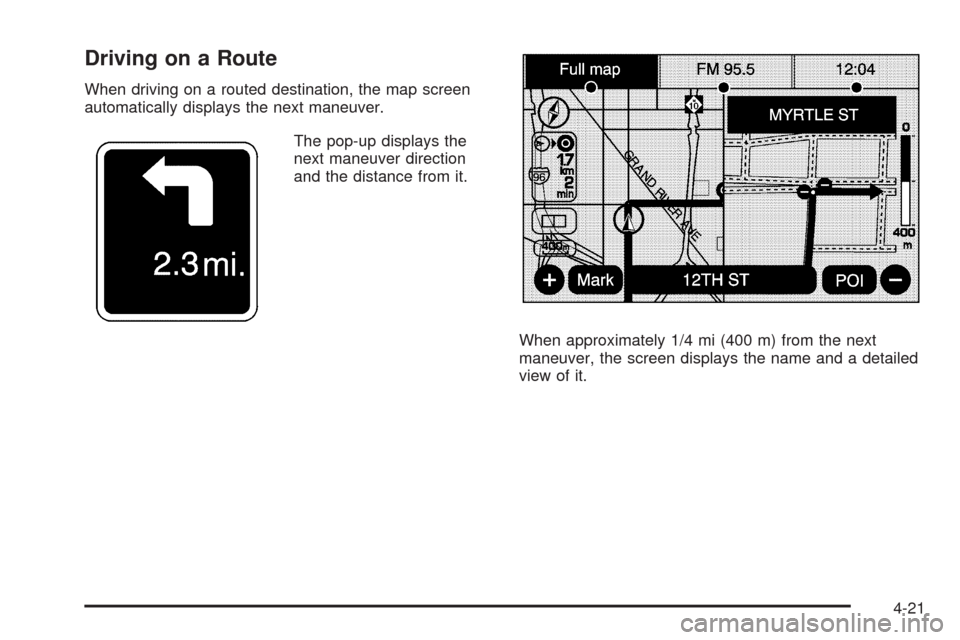 CADILLAC ESCALADE EXT 2009 3.G Owners Manual Driving on a Route
When driving on a routed destination, the map screen
automatically displays the next maneuver.
The pop-up displays the
next maneuver direction
and the distance from it.
When approxi