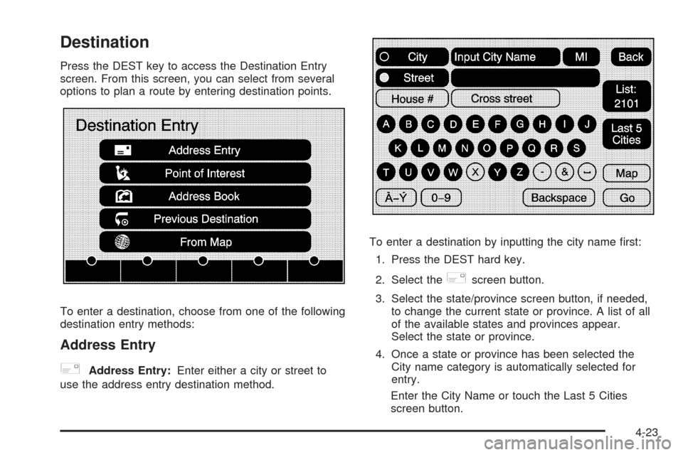 CADILLAC ESCALADE EXT 2009 3.G Owners Manual Destination
Press the DEST key to access the Destination Entry
screen. From this screen, you can select from several
options to plan a route by entering destination points.
To enter a destination, cho