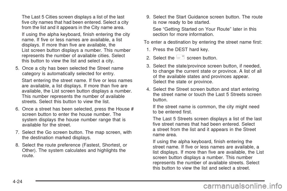 CADILLAC ESCALADE EXT 2009 3.G Owners Manual The Last 5 Cities screen displays a list of the last
�ve city names that had been entered. Select a city
from the list and it appears in the City name area.
If using the alpha keyboard, �nish entering