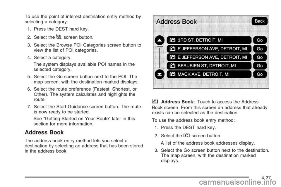 CADILLAC ESCALADE EXT 2009 3.G Owners Manual To use the point of interest destination entry method by
selecting a category:
1. Press the DEST hard key.
2. Select the
iscreen button.
3. Select the Browse POI Categories screen button to
view the l