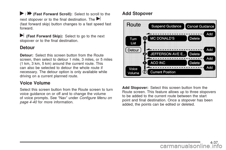 CADILLAC ESCALADE EXT 2009 3.G Owners Manual r/[(Fast Forward Scroll):Select to scroll to the
next stopover or to the �nal destination. The
u
(fast forward skip) button changes to a fast speed fast
forward.
u(Fast Forward Skip):Select to go to t