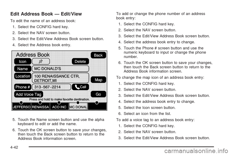 CADILLAC ESCALADE EXT 2009 3.G Owners Manual Edit Address Book — Edit/View
To edit the name of an address book:
1. Select the CONFIG hard key.
2. Select the NAV screen button.
3. Select the Edit/View Address Book screen button.
4. Select the A