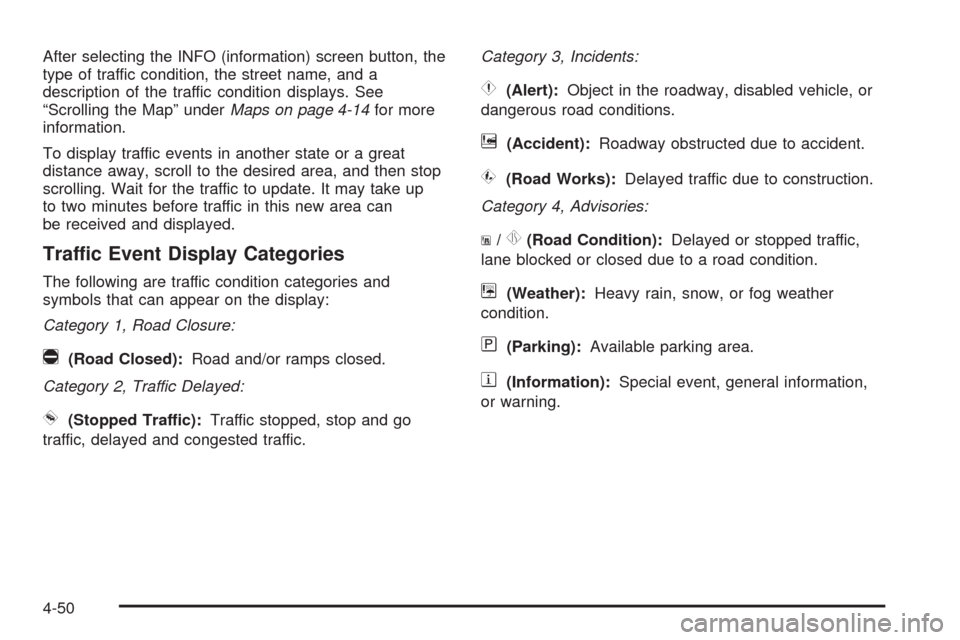CADILLAC ESCALADE EXT 2009 3.G Owners Guide After selecting the INFO (information) screen button, the
type of traffic condition, the street name, and a
description of the traffic condition displays. See
“Scrolling the Map” underMaps on page