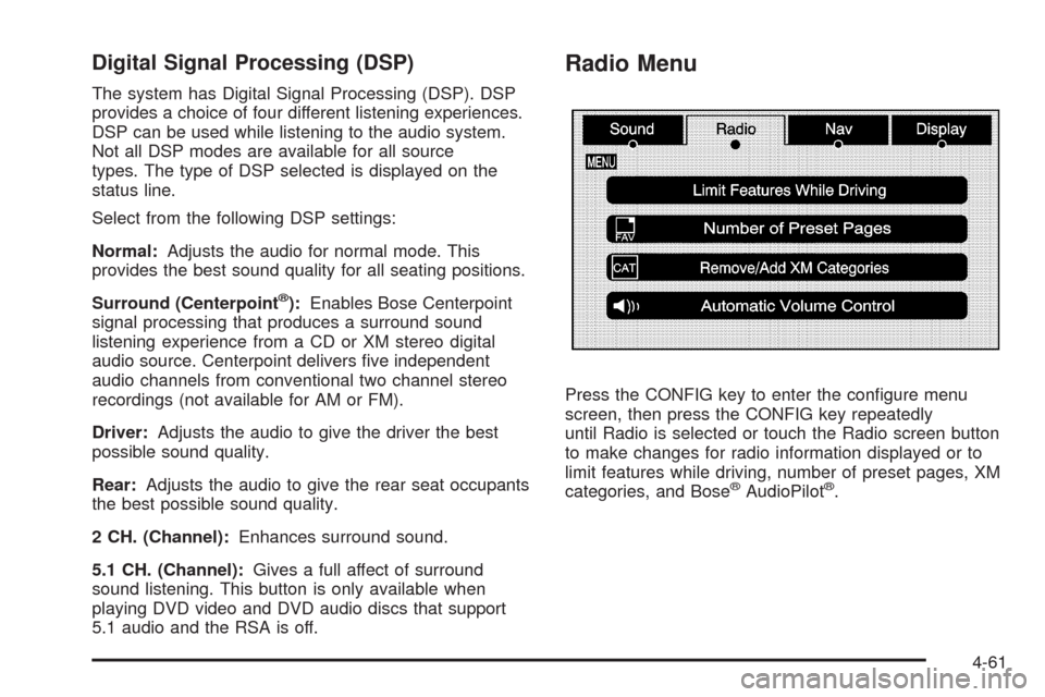 CADILLAC ESCALADE EXT 2009 3.G User Guide Digital Signal Processing (DSP)
The system has Digital Signal Processing (DSP). DSP
provides a choice of four different listening experiences.
DSP can be used while listening to the audio system.
Not 