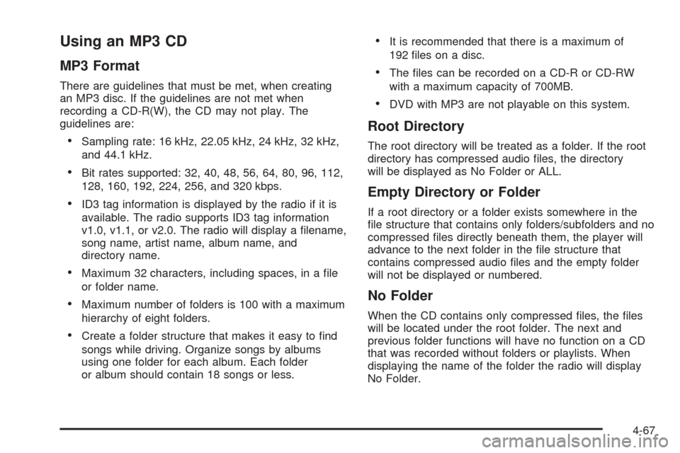 CADILLAC ESCALADE EXT 2009 3.G User Guide Using an MP3 CD
MP3 Format
There are guidelines that must be met, when creating
an MP3 disc. If the guidelines are not met when
recording a CD-R(W), the CD may not play. The
guidelines are:
Sampling r