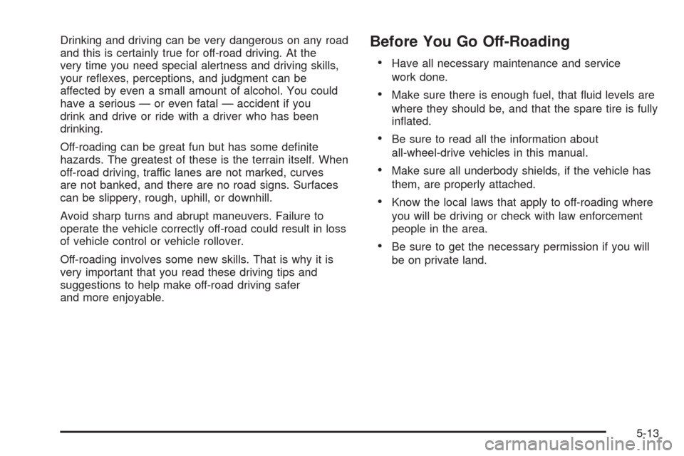 CADILLAC ESCALADE EXT 2009 3.G Owners Manual Drinking and driving can be very dangerous on any road
and this is certainly true for off-road driving. At the
very time you need special alertness and driving skills,
your re�exes, perceptions, and j