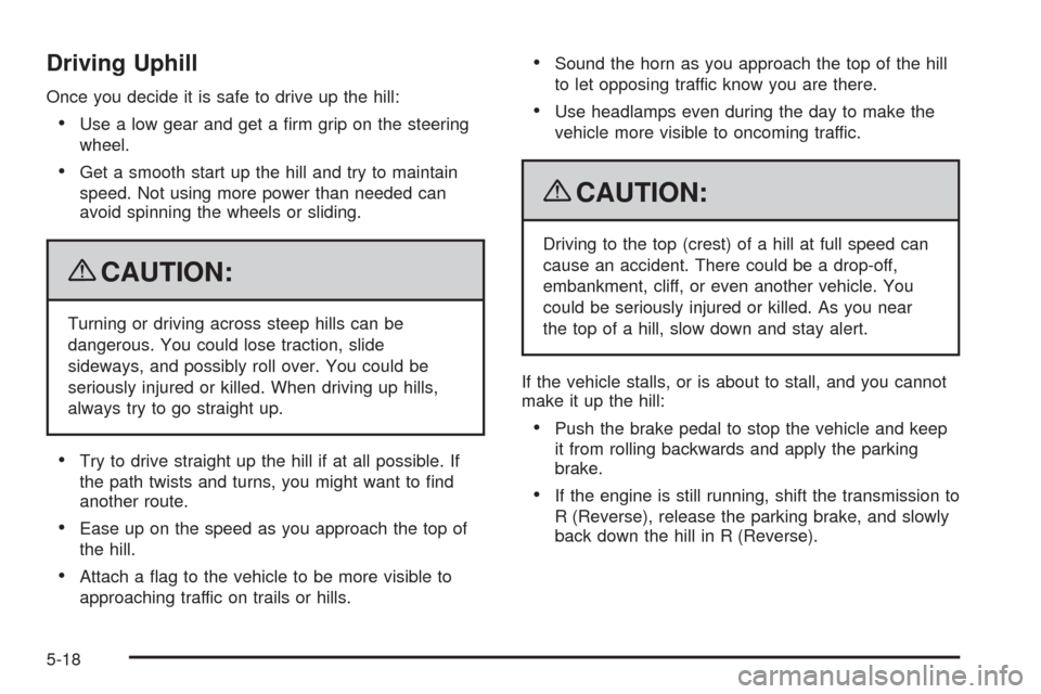 CADILLAC ESCALADE EXT 2009 3.G Owners Manual Driving Uphill
Once you decide it is safe to drive up the hill:
Use a low gear and get a �rm grip on the steering
wheel.
Get a smooth start up the hill and try to maintain
speed. Not using more power 