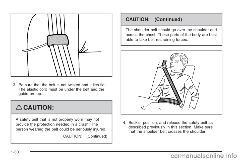 CADILLAC ESCALADE EXT 2009 3.G Owners Guide 3. Be sure that the belt is not twisted and it lies �at.
The elastic cord must be under the belt and the
guide on top.
{CAUTION:
A safety belt that is not properly worn may not
provide the protection 