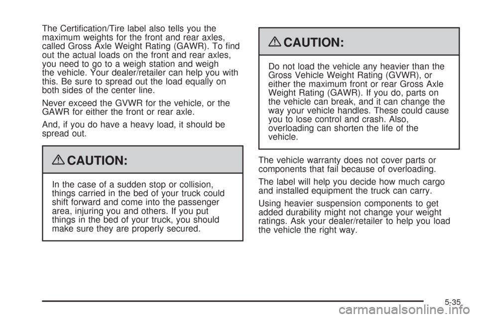 CADILLAC ESCALADE EXT 2009 3.G Owners Manual The Certi�cation/Tire label also tells you the
maximum weights for the front and rear axles,
called Gross Axle Weight Rating (GAWR). To �nd
out the actual loads on the front and rear axles,
you need t