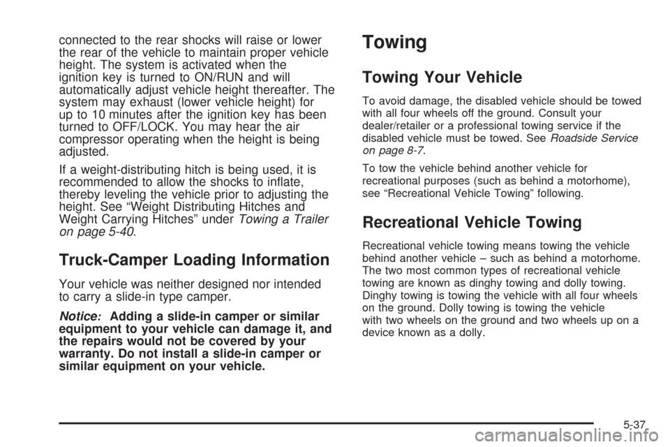 CADILLAC ESCALADE EXT 2009 3.G Owners Manual connected to the rear shocks will raise or lower
the rear of the vehicle to maintain proper vehicle
height. The system is activated when the
ignition key is turned to ON/RUN and will
automatically adj