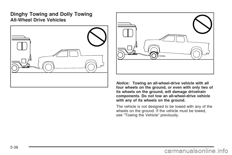 CADILLAC ESCALADE EXT 2009 3.G Owners Manual Dinghy Towing and Dolly Towing
All-Wheel Drive Vehicles
Notice:Towing an all-wheel-drive vehicle with all
four wheels on the ground, or even with only two of
its wheels on the ground, will damage driv