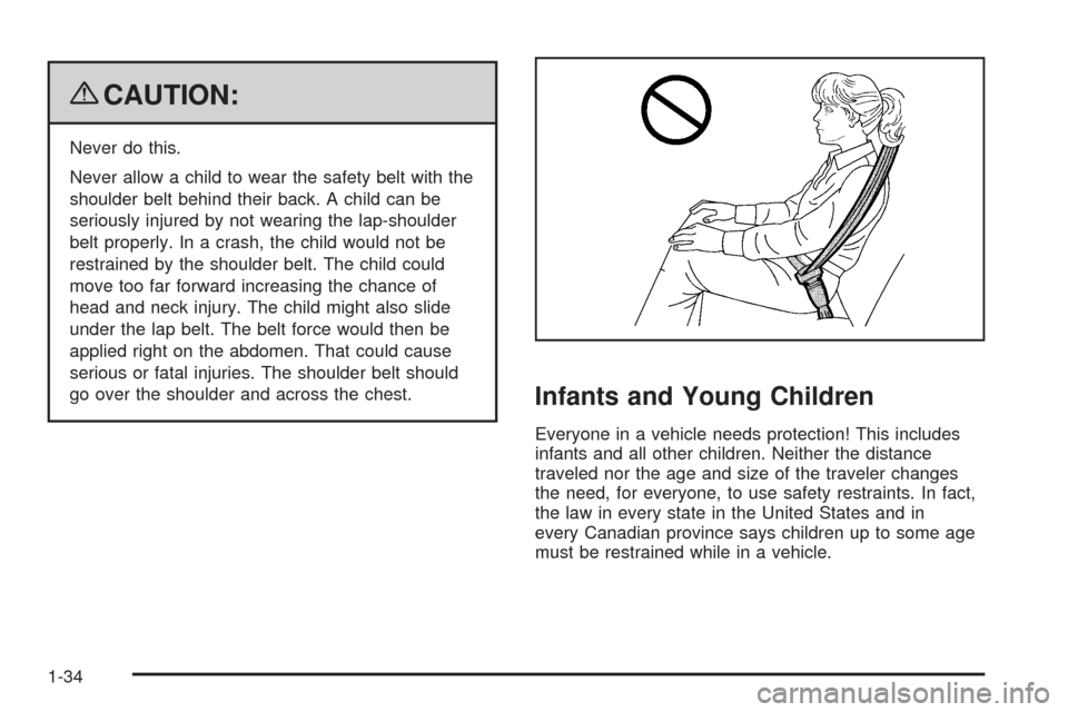 CADILLAC ESCALADE EXT 2009 3.G Owners Guide {CAUTION:
Never do this.
Never allow a child to wear the safety belt with the
shoulder belt behind their back. A child can be
seriously injured by not wearing the lap-shoulder
belt properly. In a cras