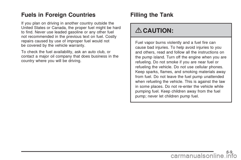 CADILLAC ESCALADE EXT 2009 3.G Owners Manual Fuels in Foreign Countries
If you plan on driving in another country outside the
United States or Canada, the proper fuel might be hard
to �nd. Never use leaded gasoline or any other fuel
not recommen