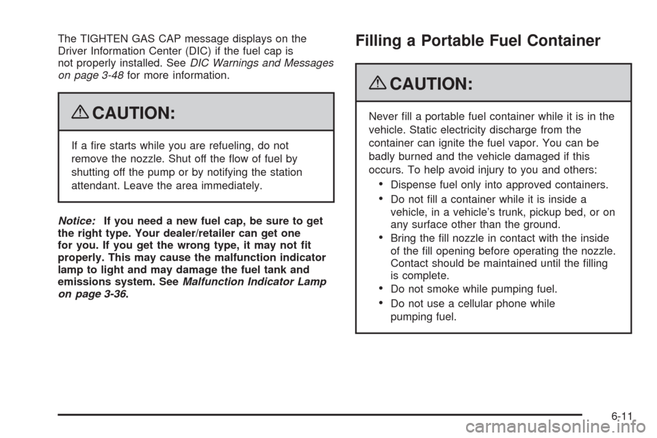 CADILLAC ESCALADE EXT 2009 3.G Owners Manual The TIGHTEN GAS CAP message displays on the
Driver Information Center (DIC) if the fuel cap is
not properly installed. SeeDIC Warnings and Messages
on page 3-48for more information.
{CAUTION:
If a �re