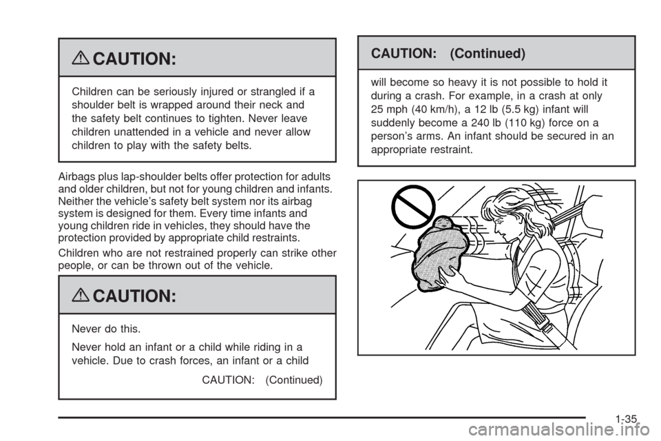 CADILLAC ESCALADE EXT 2009 3.G Service Manual {CAUTION:
Children can be seriously injured or strangled if a
shoulder belt is wrapped around their neck and
the safety belt continues to tighten. Never leave
children unattended in a vehicle and neve
