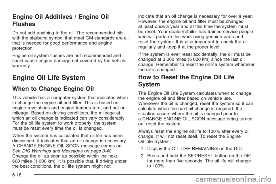 CADILLAC ESCALADE EXT 2009 3.G Owners Manual Engine Oil Additives / Engine Oil
Flushes
Do not add anything to the oil. The recommended oils
with the starburst symbol that meet GM standards are all
that is needed for good performance and engine
p