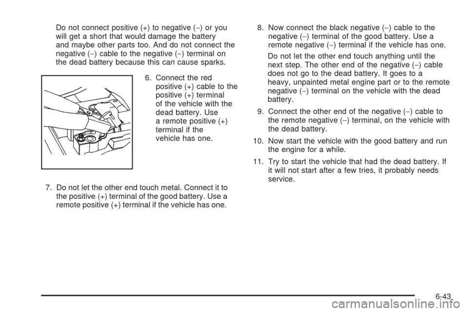 CADILLAC ESCALADE EXT 2009 3.G Owners Manual Do not connect positive (+) to negative (−)oryou
will get a short that would damage the battery
and maybe other parts too. And do not connect the
negative (−) cable to the negative (−) terminal CADILLAC ESCALADE EXT 2009 3.G Owners Manual Do not connect positive (+) to negative (−)oryou
will get a short that would damage the battery
and maybe other parts too. And do not connect the
negative (−) cable to the negative (−) terminal