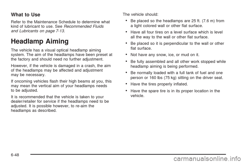 CADILLAC ESCALADE EXT 2009 3.G Owners Manual What to Use
Refer to the Maintenance Schedule to determine what
kind of lubricant to use. SeeRecommended Fluids
and Lubricants on page 7-13.
Headlamp Aiming
The vehicle has a visual optical headlamp a