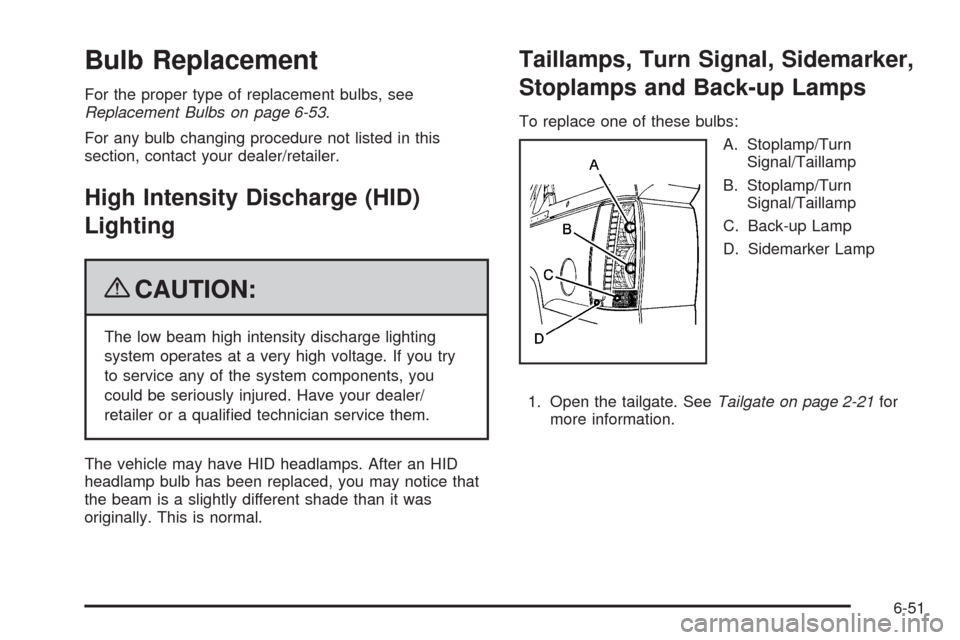 CADILLAC ESCALADE EXT 2009 3.G User Guide Bulb Replacement
For the proper type of replacement bulbs, see
Replacement Bulbs on page 6-53.
For any bulb changing procedure not listed in this
section, contact your dealer/retailer.
High Intensity 