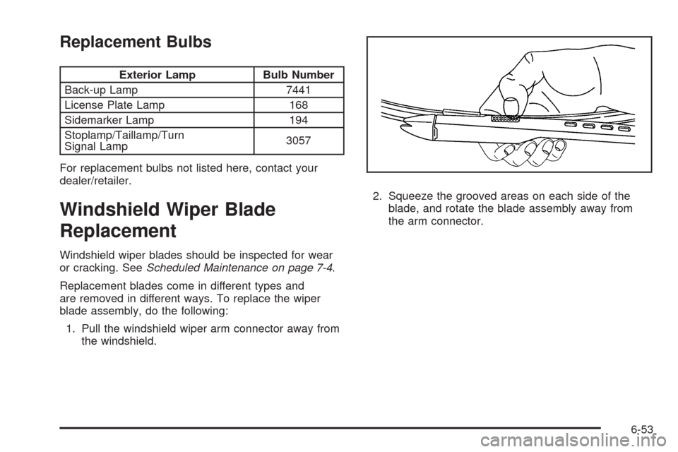 CADILLAC ESCALADE EXT 2009 3.G Owners Manual Replacement Bulbs
Exterior Lamp Bulb Number
Back-up Lamp 7441
License Plate Lamp 168
Sidemarker Lamp 194
Stoplamp/Taillamp/Turn
Signal Lamp3057
For replacement bulbs not listed here, contact your
deal