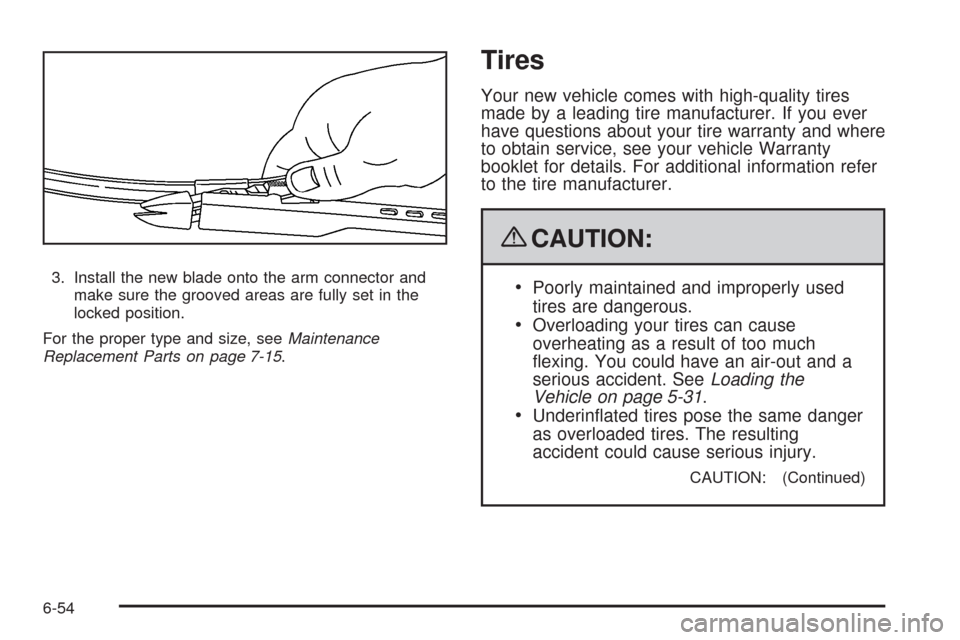 CADILLAC ESCALADE EXT 2009 3.G Owners Manual 3. Install the new blade onto the arm connector and
make sure the grooved areas are fully set in the
locked position.
For the proper type and size, seeMaintenance
Replacement Parts on page 7-15.
Tires