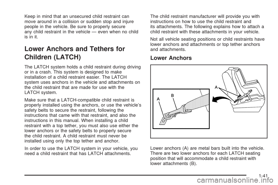 CADILLAC ESCALADE EXT 2009 3.G Service Manual Keep in mind that an unsecured child restraint can
move around in a collision or sudden stop and injure
people in the vehicle. Be sure to properly secure
any child restraint in the vehicle — even wh