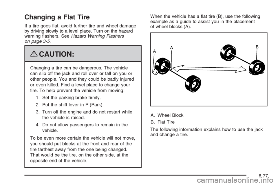 CADILLAC ESCALADE EXT 2009 3.G Owners Manual Changing a Flat Tire
If a tire goes �at, avoid further tire and wheel damage
by driving slowly to a level place. Turn on the hazard
warning �ashers. SeeHazard Warning Flashers
on page 3-5.
{CAUTION:
C
