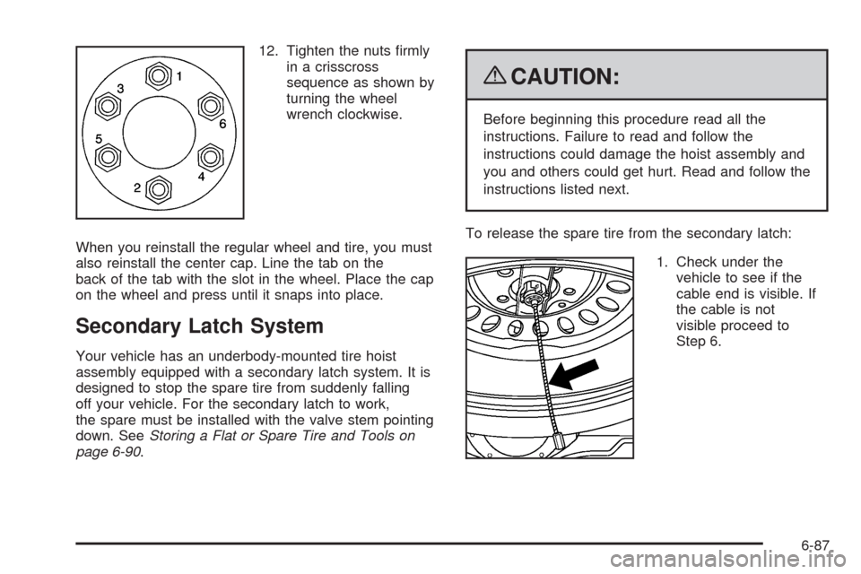 CADILLAC ESCALADE EXT 2009 3.G Owners Manual 12. Tighten the nuts �rmly
in a crisscross
sequence as shown by
turning the wheel
wrench clockwise.
When you reinstall the regular wheel and tire, you must
also reinstall the center cap. Line the tab 