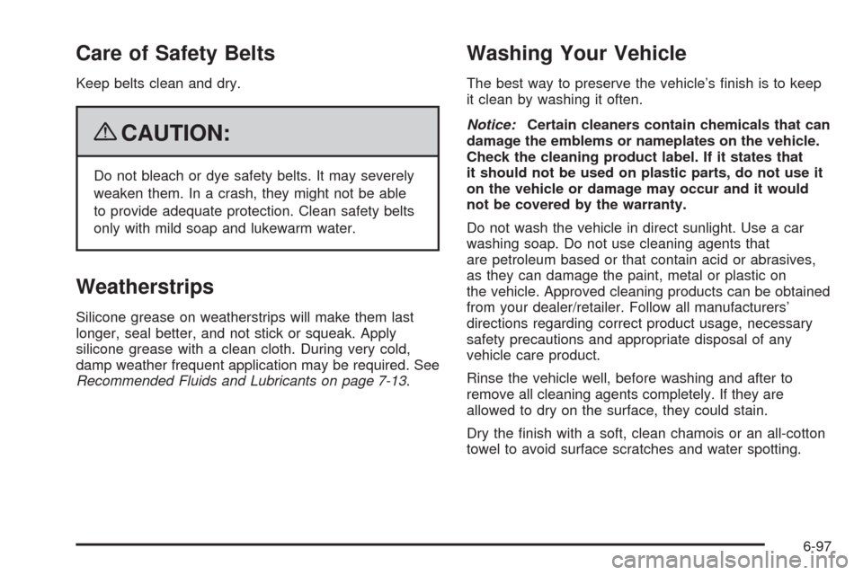 CADILLAC ESCALADE EXT 2009 3.G Owners Manual Care of Safety Belts
Keep belts clean and dry.
{CAUTION:
Do not bleach or dye safety belts. It may severely
weaken them. In a crash, they might not be able
to provide adequate protection. Clean safety CADILLAC ESCALADE EXT 2009 3.G Owners Manual Care of Safety Belts
Keep belts clean and dry.
{CAUTION:
Do not bleach or dye safety belts. It may severely
weaken them. In a crash, they might not be able
to provide adequate protection. Clean safety