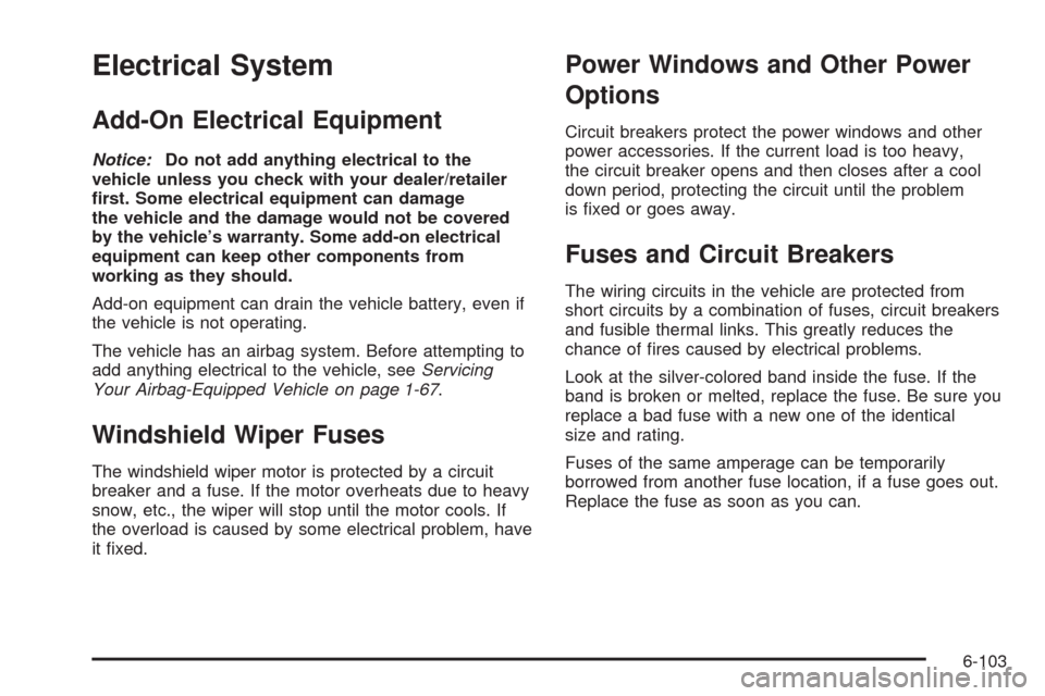 CADILLAC ESCALADE EXT 2009 3.G Owners Manual Electrical System
Add-On Electrical Equipment
Notice:Do not add anything electrical to the
vehicle unless you check with your dealer/retailer
�rst. Some electrical equipment can damage
the vehicle and