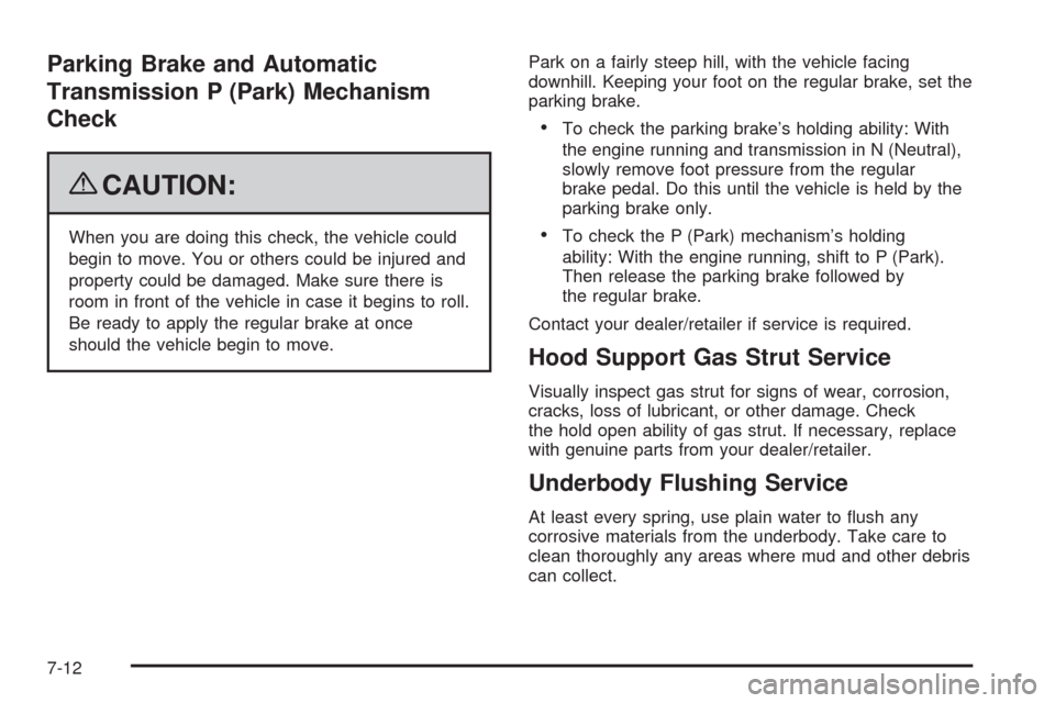 CADILLAC ESCALADE EXT 2009 3.G Owners Manual Parking Brake and Automatic
Transmission P (Park) Mechanism
Check
{CAUTION:
When you are doing this check, the vehicle could
begin to move. You or others could be injured and
property could be damaged