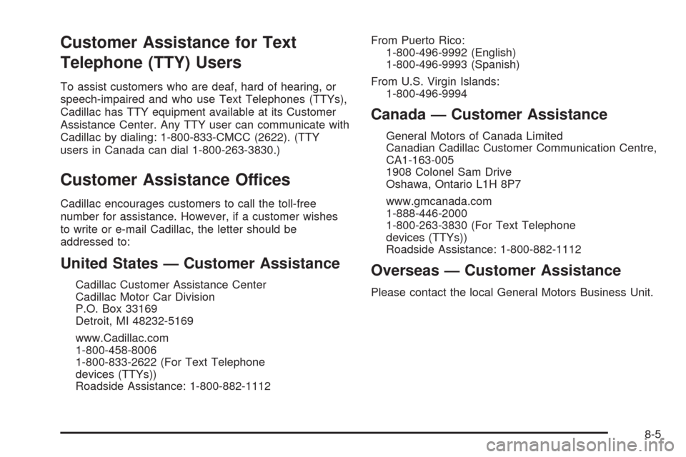 CADILLAC ESCALADE EXT 2009 3.G Owners Manual Customer Assistance for Text
Telephone (TTY) Users
To assist customers who are deaf, hard of hearing, or
speech-impaired and who use Text Telephones (TTYs),
Cadillac has TTY equipment available at its