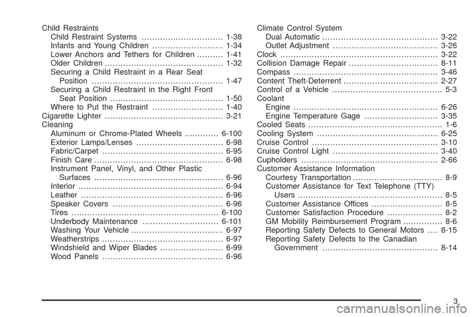 CADILLAC ESCALADE EXT 2009 3.G Owners Manual Child Restraints
Child Restraint Systems...............................1-38
Infants and Young Children...........................1-34
Lower Anchors and Tethers for Children..........1-41
Older Childre