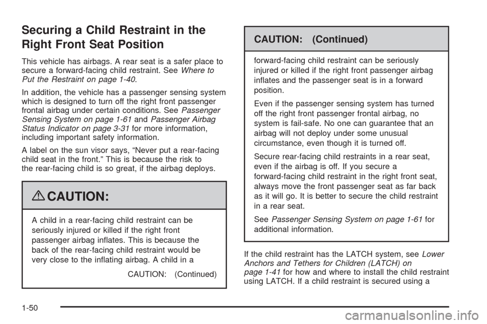 CADILLAC ESCALADE EXT 2009 3.G Workshop Manual Securing a Child Restraint in the
Right Front Seat Position
This vehicle has airbags. A rear seat is a safer place to
secure a forward-facing child restraint. SeeWhere to
Put the Restraint on page 1-4 CADILLAC ESCALADE EXT 2009 3.G Workshop Manual Securing a Child Restraint in the
Right Front Seat Position
This vehicle has airbags. A rear seat is a safer place to
secure a forward-facing child restraint. SeeWhere to
Put the Restraint on page 1-4