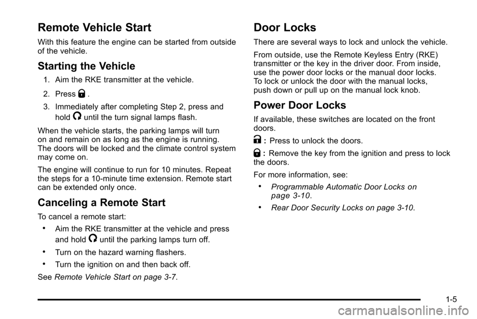 CADILLAC ESCALADE EXT 2010 3.G Owners Manual Remote Vehicle Start
With this feature the engine can be started from outside
of the vehicle.
Starting the Vehicle
1. Aim the RKE transmitter at the vehicle.
2. Press
Q.
3. Immediately after completin