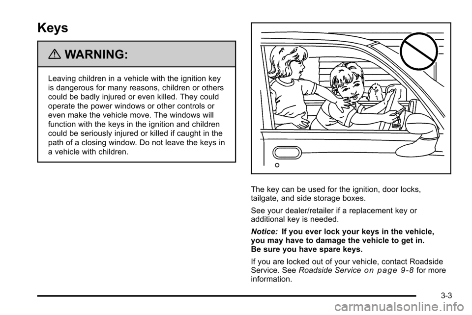CADILLAC ESCALADE EXT 2010 3.G Owners Manual Keys
{WARNING:
Leaving children in a vehicle with the ignition key
is dangerous for many reasons, children or others
could be badly injured or even killed. They could
operate the power windows or othe