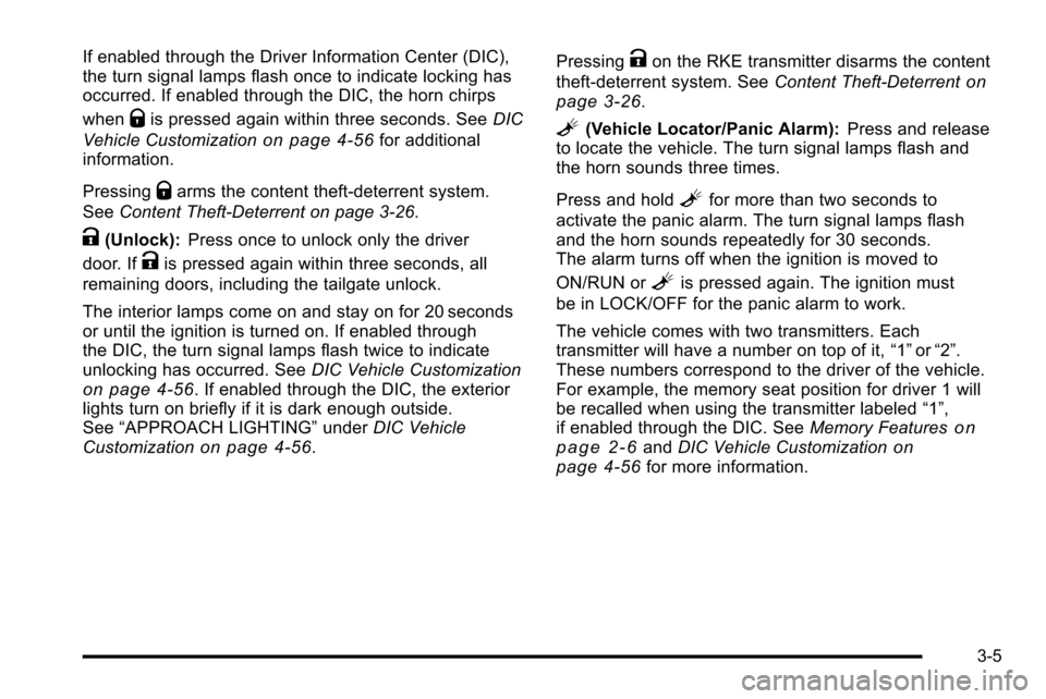 CADILLAC ESCALADE EXT 2010 3.G Owners Manual If enabled through the Driver Information Center (DIC),
the turn signal lamps flash once to indicate locking has
occurred. If enabled through the DIC, the horn chirps
when
Qis pressed again within thr