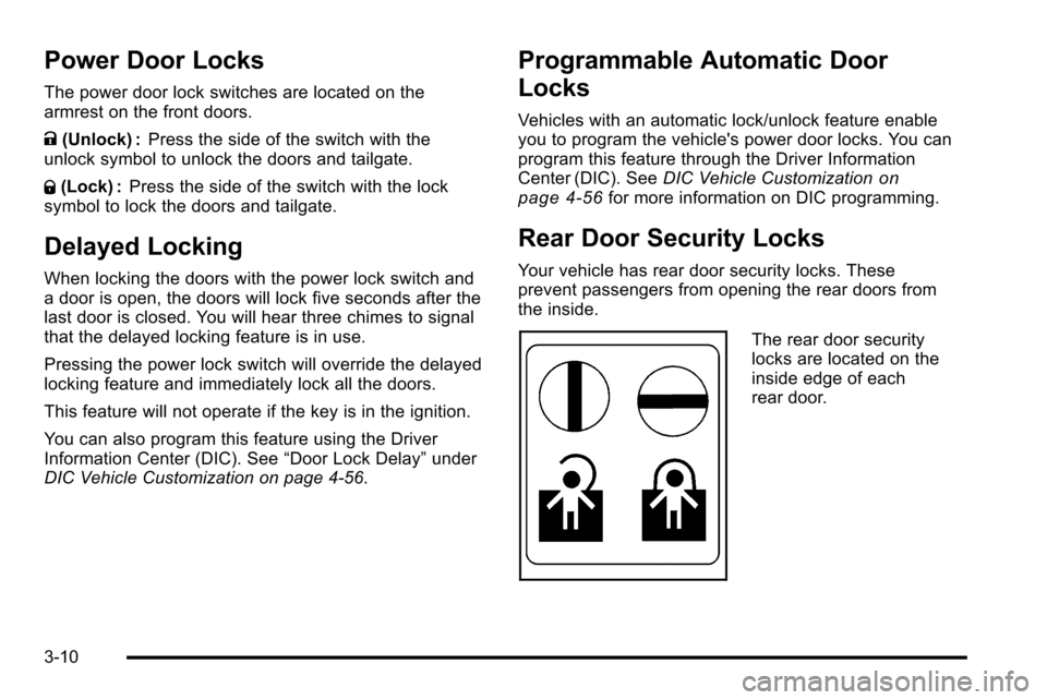 CADILLAC ESCALADE EXT 2010 3.G Owners Manual Power Door Locks
The power door lock switches are located on the
armrest on the front doors.
K(Unlock) : Press the side of the switch with the
unlock symbol to unlock the doors and tailgate.
Q (Lock) 