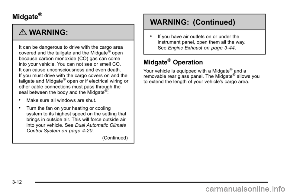 CADILLAC ESCALADE EXT 2010 3.G Owners Manual Midgate®
{WARNING:
It can be dangerous to drive with the cargo area
covered and the tailgate and the Midgate®open
because carbon monoxide (CO) gas can come
into your vehicle. You can not see or smel