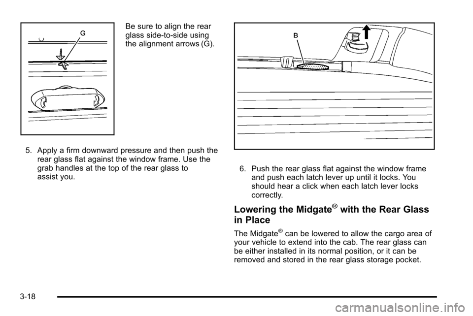 CADILLAC ESCALADE EXT 2010 3.G User Guide Be sure to align the rear
glass side-to-side using
the alignment arrows (G).
5. Apply a firm downward pressure and then push the rear glass flat against the window frame. Use the
grab handles at the t CADILLAC ESCALADE EXT 2010 3.G User Guide Be sure to align the rear
glass side-to-side using
the alignment arrows (G).
5. Apply a firm downward pressure and then push the rear glass flat against the window frame. Use the
grab handles at the t