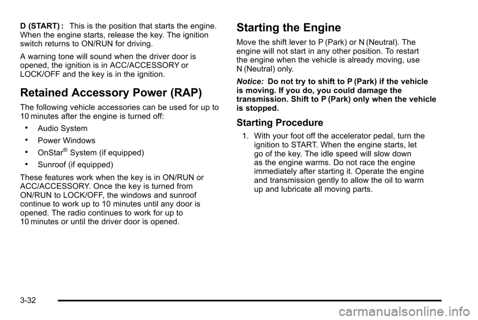 CADILLAC ESCALADE EXT 2010 3.G Owners Manual D (START) :This is the position that starts the engine.
When the engine starts, release the key. The ignition
switch returns to ON/RUN for driving.
A warning tone will sound when the driver door is
op