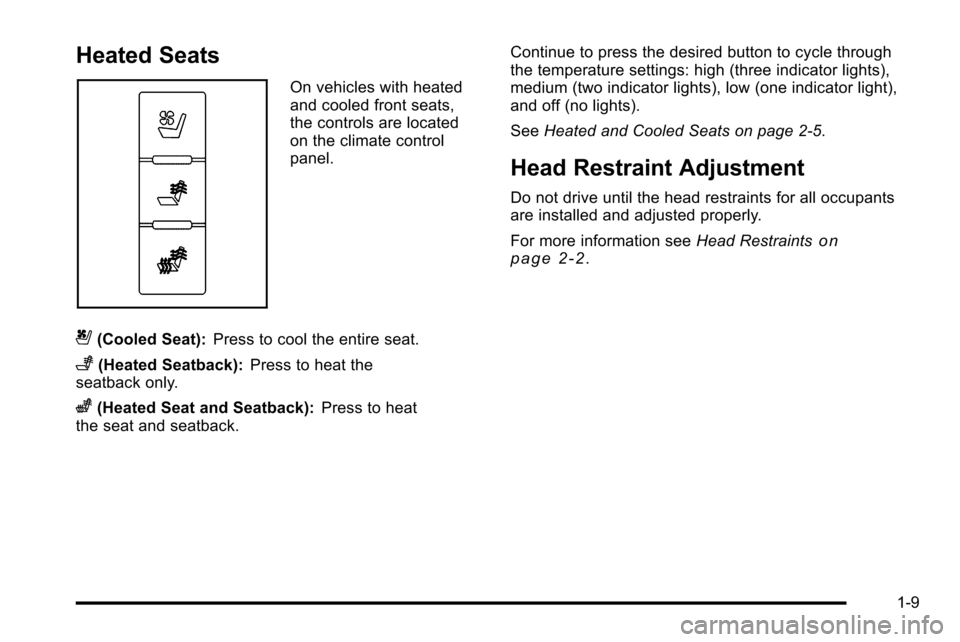 CADILLAC ESCALADE EXT 2010 3.G User Guide Heated Seats
On vehicles with heated
and cooled front seats,
the controls are located
on the climate control
panel.
{(Cooled Seat):Press to cool the entire seat.
+(Heated Seatback): Press to heat the
