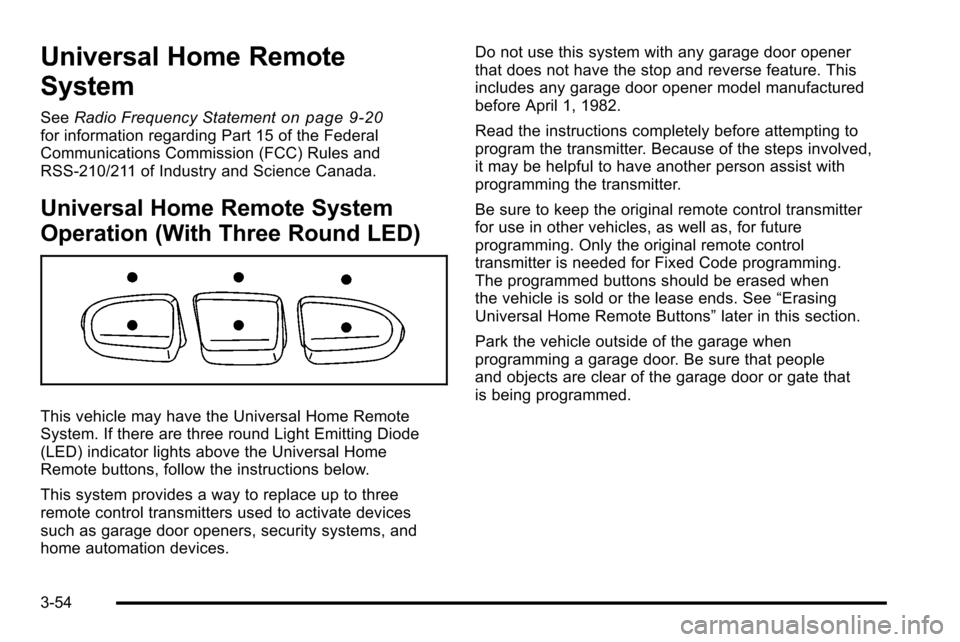 CADILLAC ESCALADE EXT 2010 3.G User Guide Universal Home Remote
System
SeeRadio Frequency Statementon page 9‑20for information regarding Part 15 of the Federal
Communications Commission (FCC) Rules and
RSS-210/211 of Industry and Science Ca