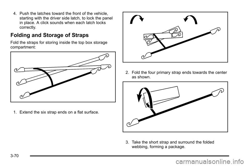 CADILLAC ESCALADE EXT 2010 3.G Owners Guide 4. Push the latches toward the front of the vehicle,starting with the driver side latch, to lock the panel
in place. A click sounds when each latch locks
correctly.
Folding and Storage of Straps
Fold 